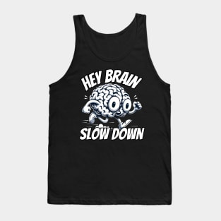 Hey Brain slow down Tank Top